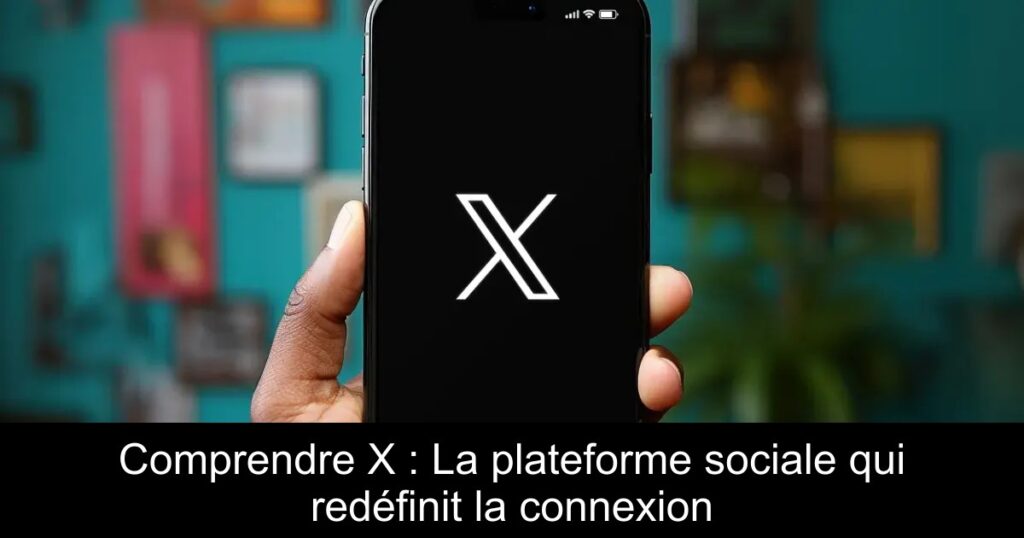 Comprendre X : La plateforme sociale qui redéfinit la connexion