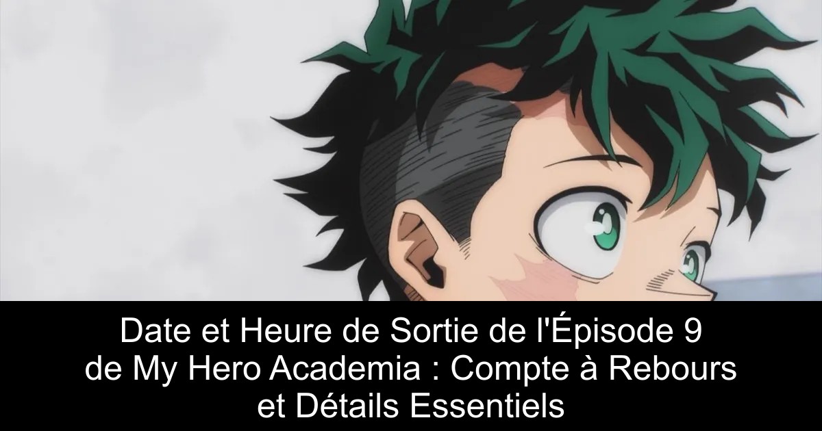 Date et Heure de Sortie de l&rsquo;Épisode 9 de My Hero Academia : Compte à Rebours et Détails Essentiels
