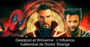 Deadpool et Wolverine : L&rsquo;Influence Inattendue de Doctor Strange
