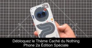 Débloquez le Thème Caché du Nothing Phone 2a Édition Spéciale
