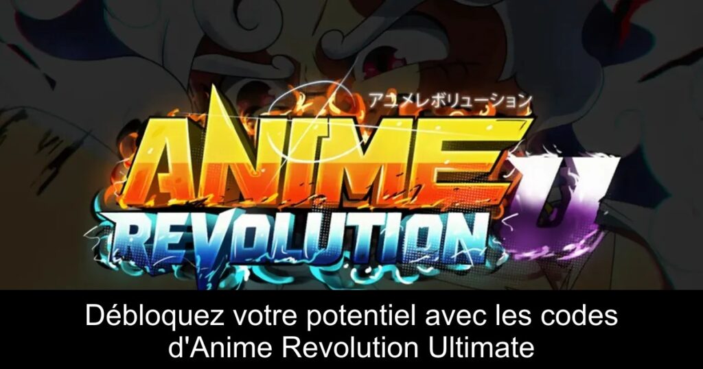 Débloquez votre potentiel avec les codes d&rsquo;Anime Revolution Ultimate