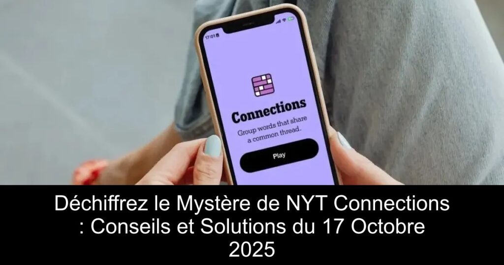 Déchiffrez le Mystère de NYT Connections : Conseils et Solutions du 17 Octobre 2025