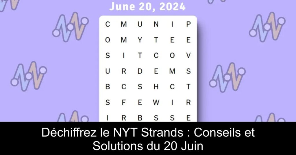 Déchiffrez le NYT Strands : Conseils et Solutions du 20 Juin
