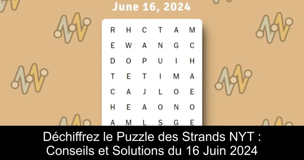 Déchiffrez le Puzzle des Strands NYT : Conseils et Solutions du 16 Juin 2024