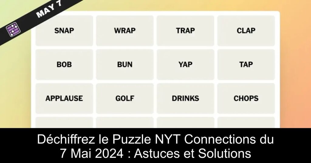 Déchiffrez le Puzzle NYT Connections du 7 Mai 2024 : Astuces et Solutions