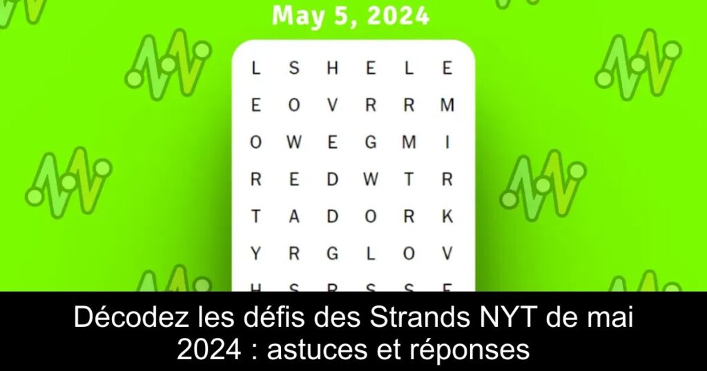 Décodez les défis des Strands NYT de mai 2024 : astuces et réponses