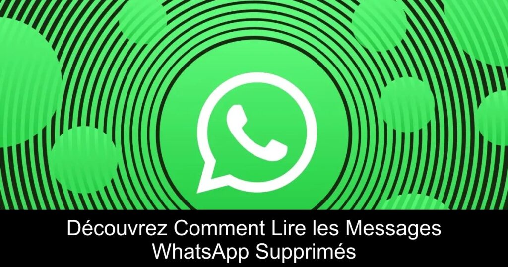 Découvrez Comment Lire les Messages WhatsApp Supprimés
