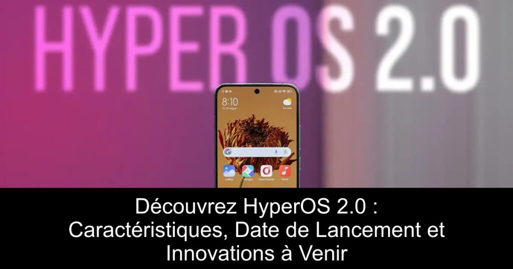 Découvrez HyperOS 2.0 : Caractéristiques, Date de Lancement et Innovations à Venir