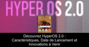 Découvrez HyperOS 2.0 : Caractéristiques, Date de Lancement et Innovations à Venir