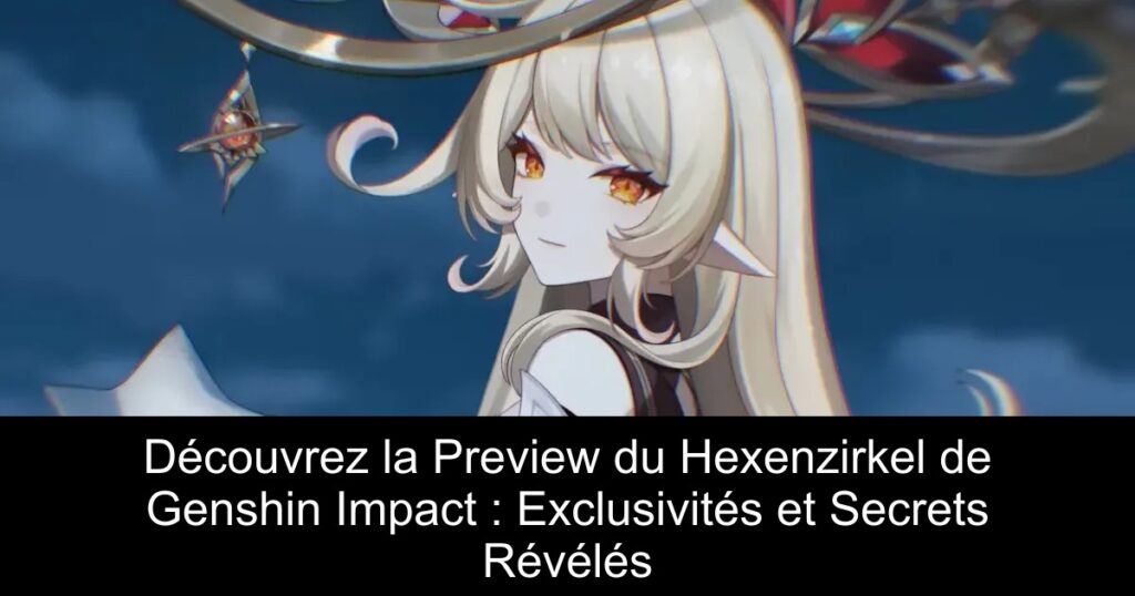 Découvrez la Preview du Hexenzirkel de Genshin Impact : Exclusivités et Secrets Révélés