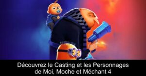 Découvrez le Casting et les Personnages de Moi, Moche et Méchant 4