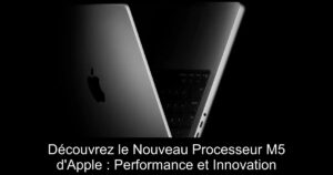 Découvrez le Nouveau Processeur M5 d&rsquo;Apple : Performance et Innovation