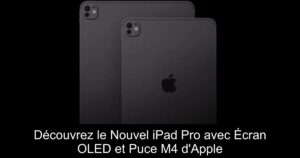 Découvrez le Nouvel iPad Pro avec Écran OLED et Puce M4 d&rsquo;Apple