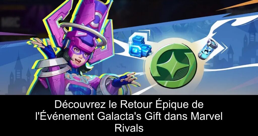 Découvrez le Retour Épique de l&rsquo;Événement Galacta&rsquo;s Gift dans Marvel Rivals