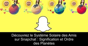 Découvrez le Système Solaire des Amis sur Snapchat : Signification et Ordre des Planètes