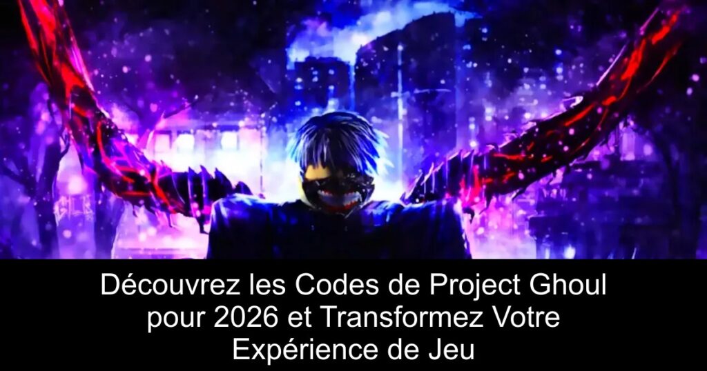 Découvrez les Codes de Project Ghoul pour 2026 et Transformez Votre Expérience de Jeu