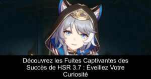 Découvrez les Fuites Captivantes des Succès de HSR 3.7 : Éveillez Votre Curiosité