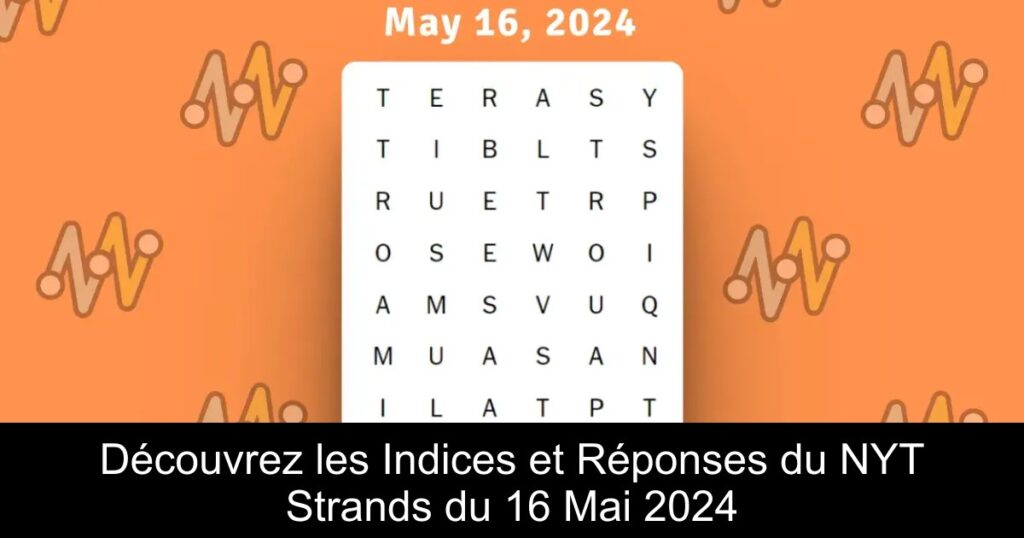 Découvrez les Indices et Réponses du NYT Strands du 16 Mai 2024