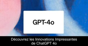 Découvrez les Innovations Impressantes de ChatGPT 4o
