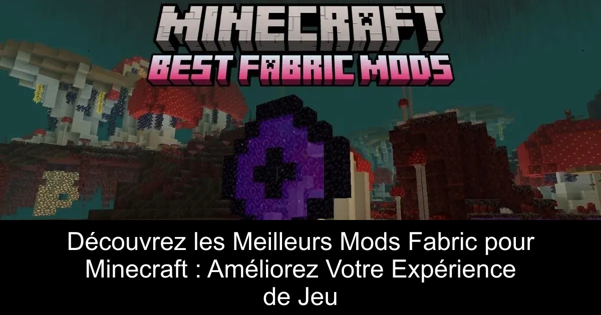 Découvrez les Meilleurs Mods Fabric pour Minecraft : Améliorez Votre Expérience de Jeu