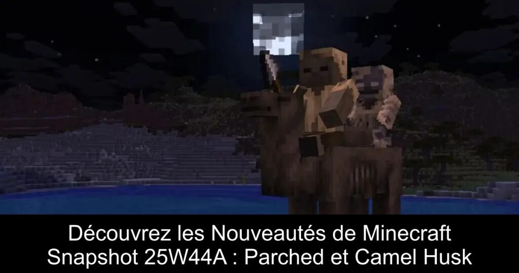 Découvrez les Nouveautés de Minecraft Snapshot 25W44A : Parched et Camel Husk