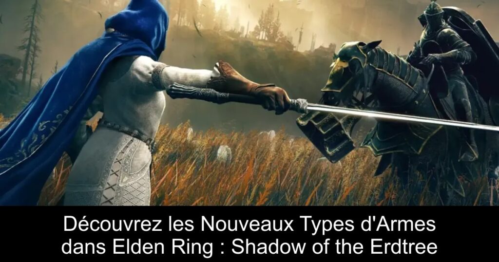 Découvrez les Nouveaux Types d&rsquo;Armes dans Elden Ring : Shadow of the Erdtree