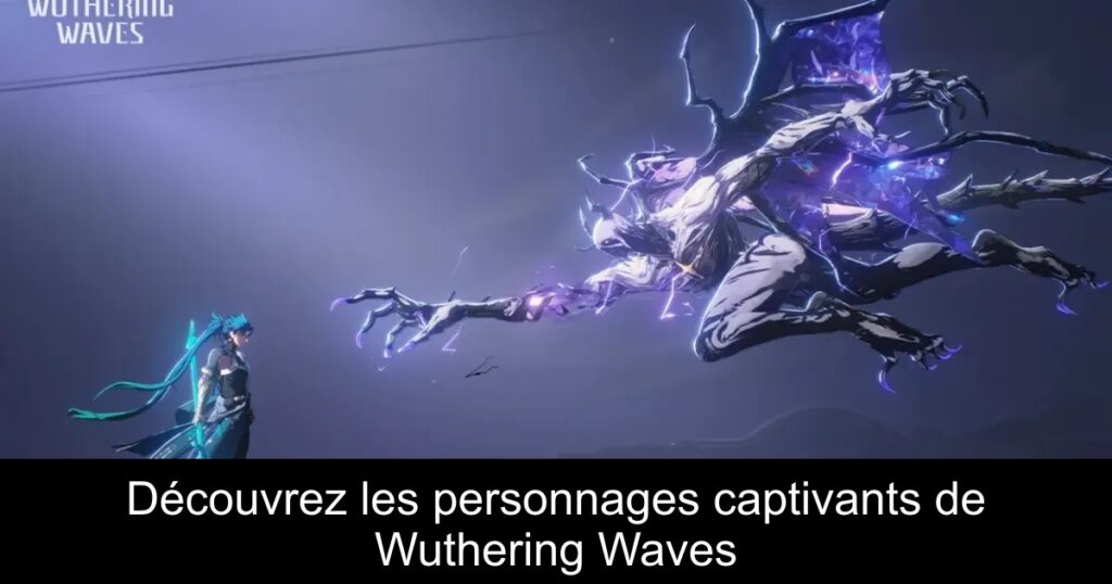 Découvrez les personnages captivants de Wuthering Waves