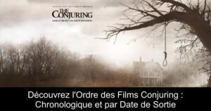 Découvrez l&rsquo;Ordre des Films Conjuring : Chronologique et par Date de Sortie