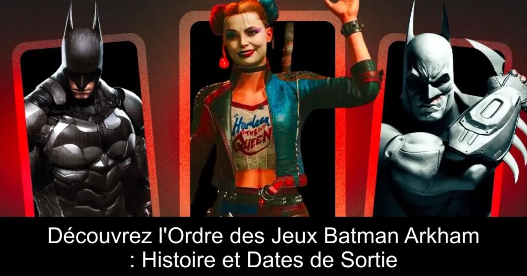 Découvrez l&rsquo;Ordre des Jeux Batman Arkham : Histoire et Dates de Sortie