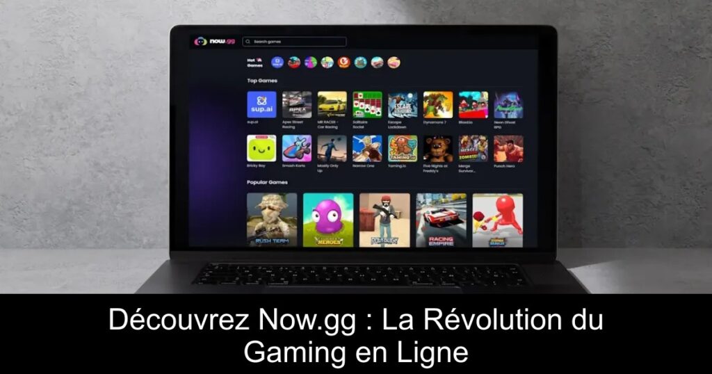 Découvrez Now.gg : La Révolution du Gaming en Ligne