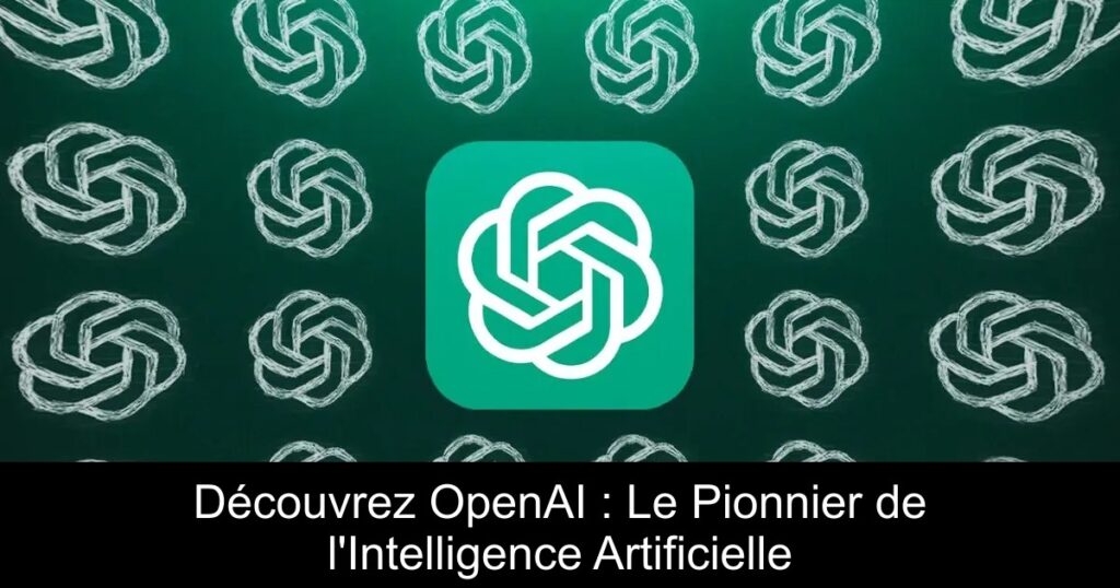 Découvrez OpenAI : Le Pionnier de l&rsquo;Intelligence Artificielle