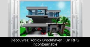 Découvrez Roblox Brookhaven : Un RPG Incontournable