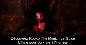 Découvrez Roblox The Mimic : Le Guide Ultime pour Survivre à l&rsquo;Horreur