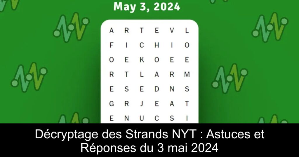 Décryptage des Strands NYT : Astuces et Réponses du 3 mai 2024