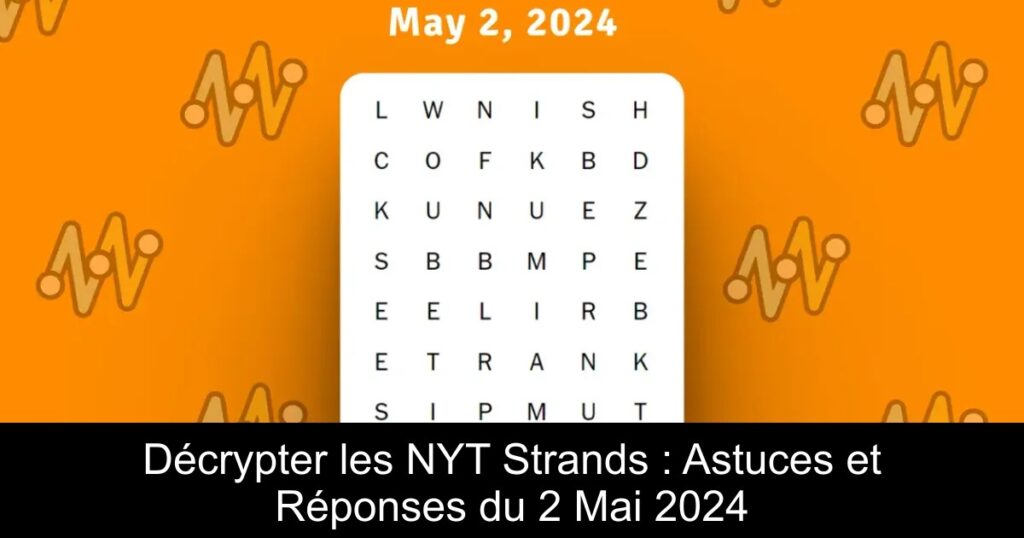 Décrypter les NYT Strands : Astuces et Réponses du 2 Mai 2024