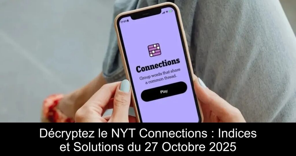 Décryptez le NYT Connections : Indices et Solutions du 27 Octobre 2025