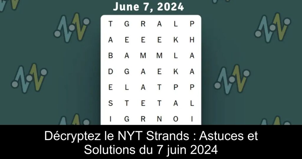 Décryptez le NYT Strands : Astuces et Solutions du 7 juin 2024