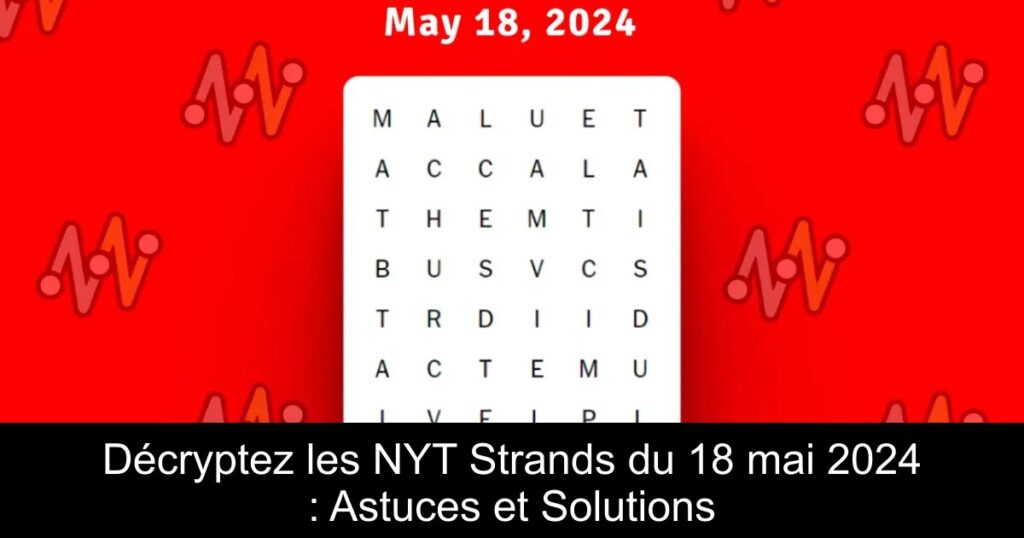 Décryptez les NYT Strands du 18 mai 2024 : Astuces et Solutions