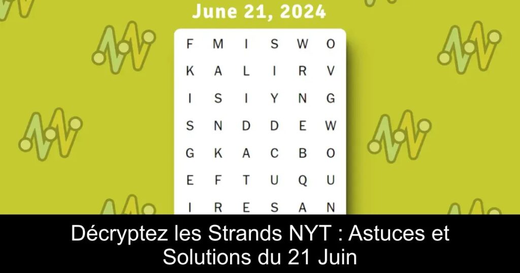 Décryptez les Strands NYT : Astuces et Solutions du 21 Juin