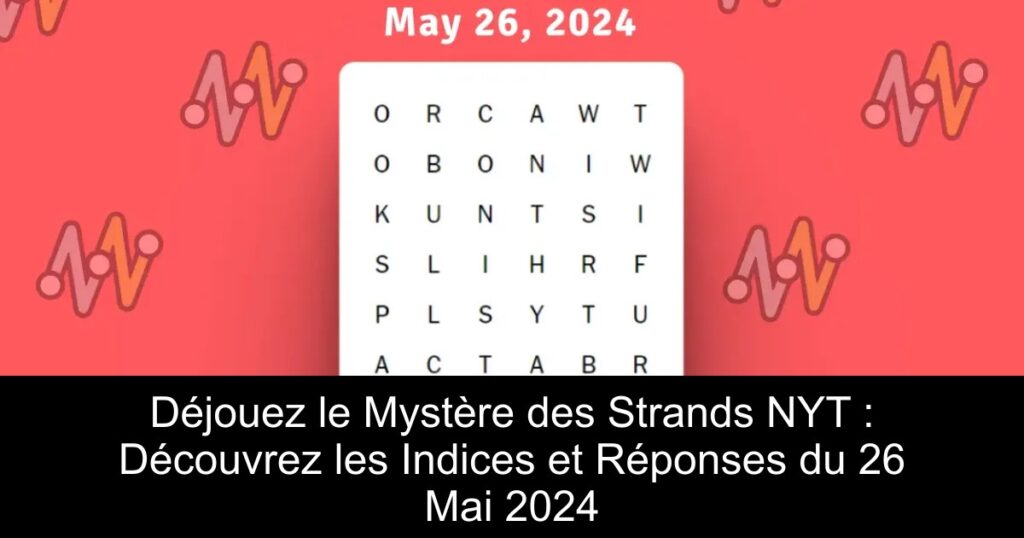 Déjouez le Mystère des Strands NYT : Découvrez les Indices et Réponses du 26 Mai 2024