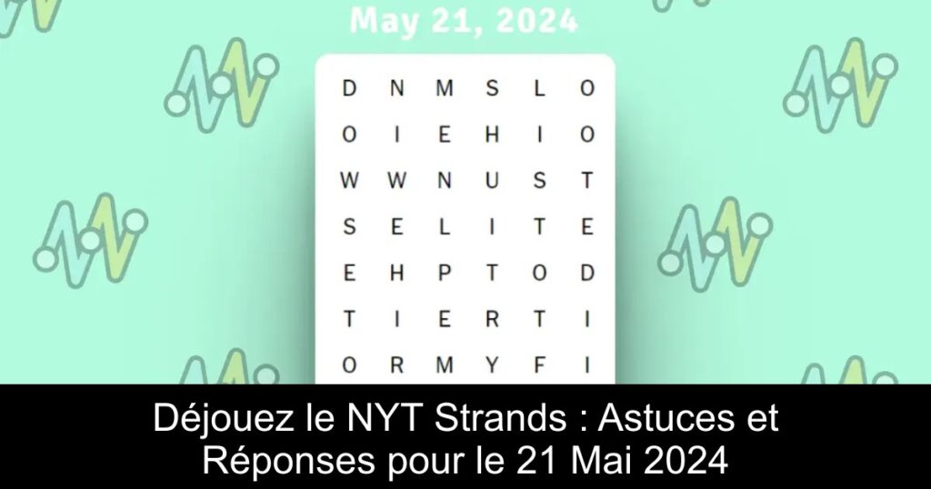 Déjouez le NYT Strands : Astuces et Réponses pour le 21 Mai 2024