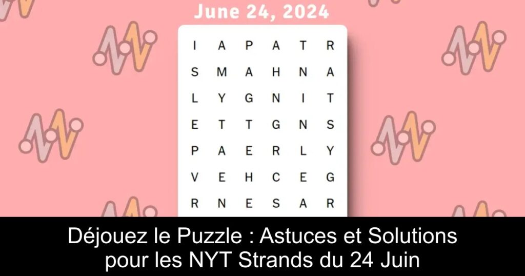 Déjouez le Puzzle : Astuces et Solutions pour les NYT Strands du 24 Juin