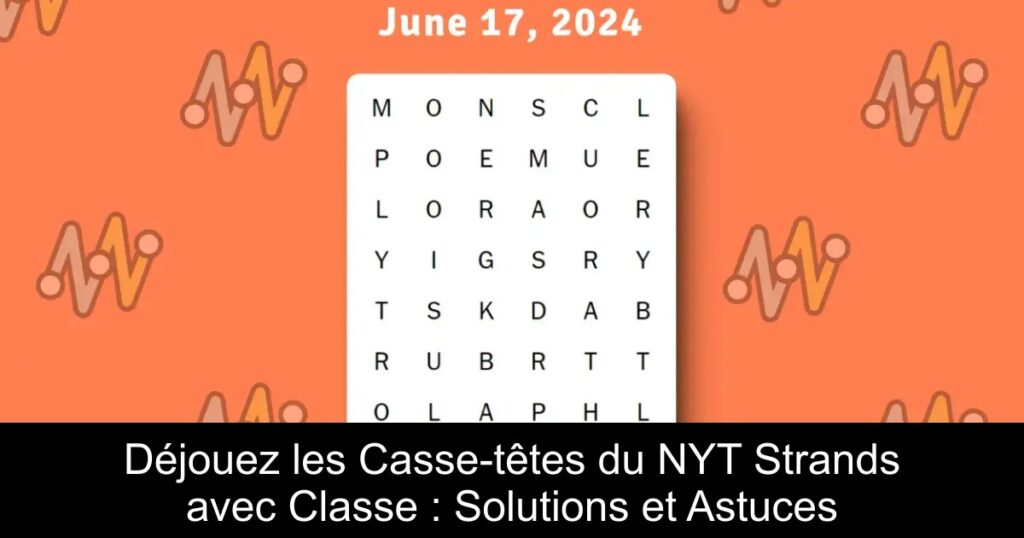 Déjouez les Casse-têtes du NYT Strands avec Classe : Solutions et Astuces