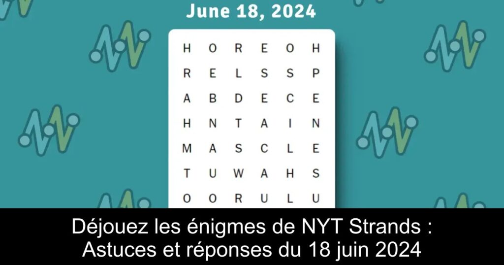 Déjouez les énigmes de NYT Strands : Astuces et réponses du 18 juin 2024
