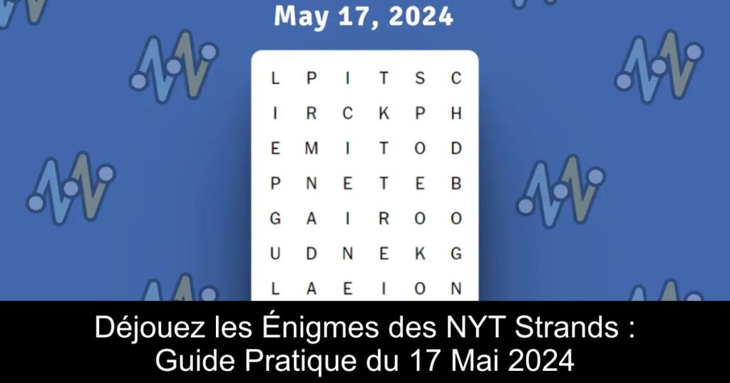 Déjouez les Énigmes des NYT Strands : Guide Pratique du 17 Mai 2024