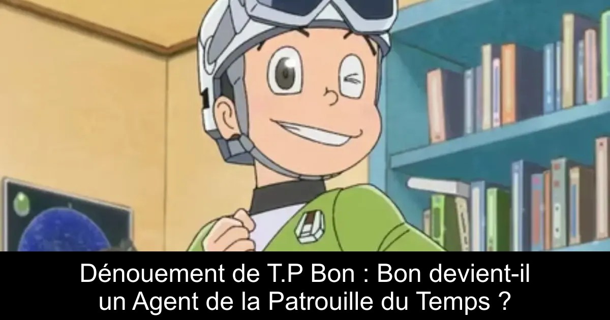 Dénouement de T.P Bon : Bon devient-il un Agent de la Patrouille du Temps ?