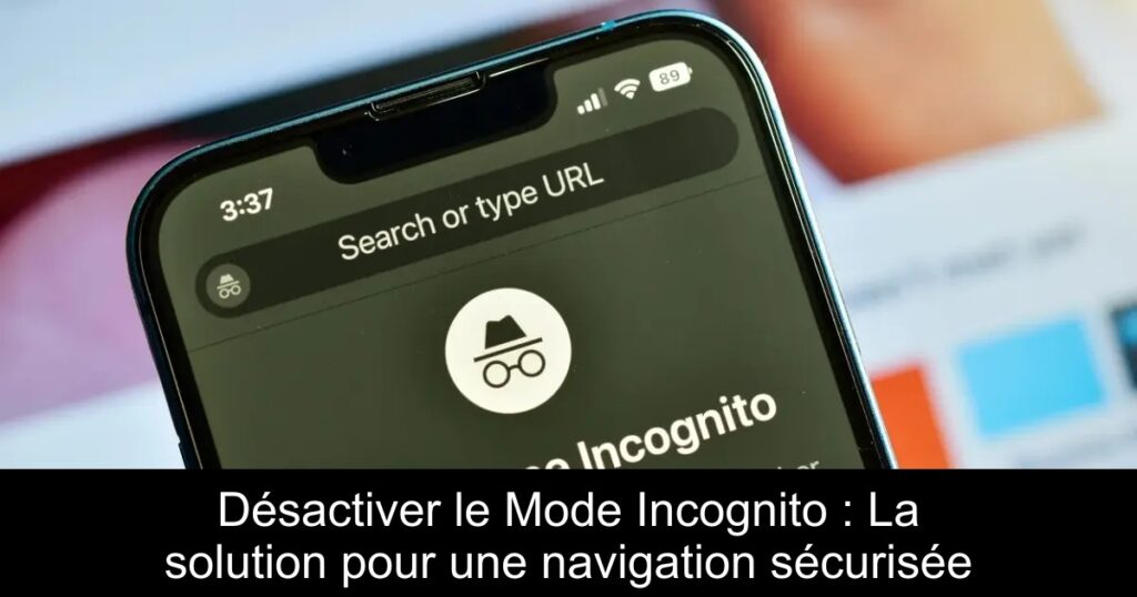 Désactiver le Mode Incognito : La solution pour une navigation sécurisée