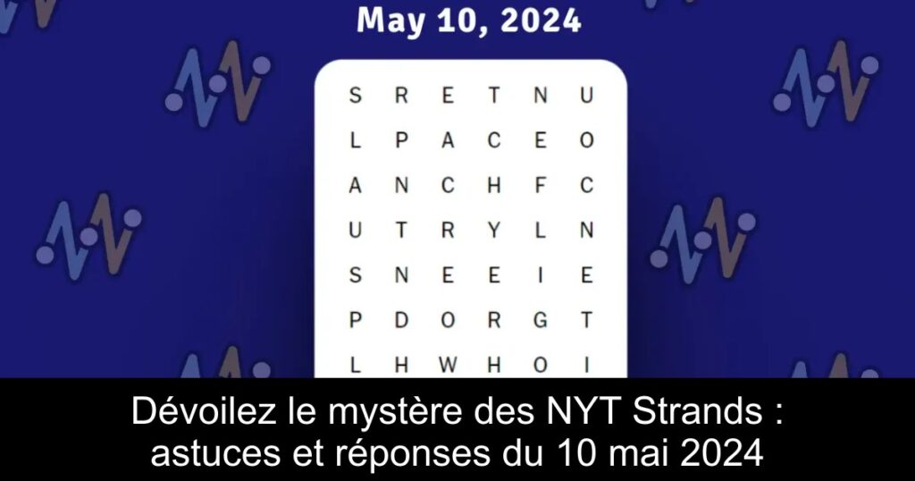 Dévoilez le mystère des NYT Strands : astuces et réponses du 10 mai 2024