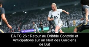 EA FC 26 : Retour au Dribble Contrôlé et Anticipations sur un Nerf des Gardiens de But