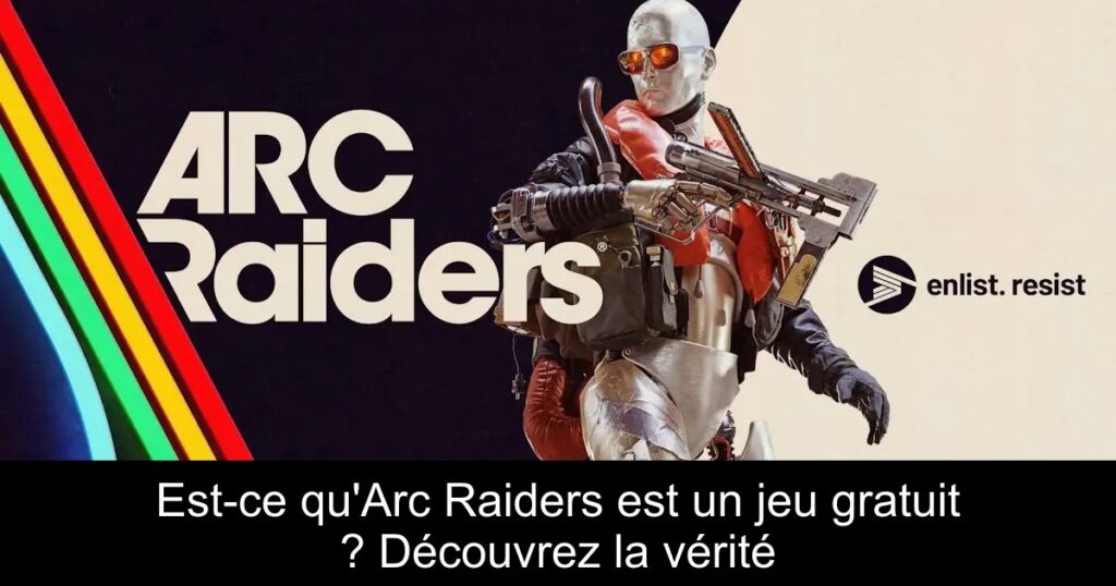 Est-ce qu&rsquo;Arc Raiders est un jeu gratuit ? Découvrez la vérité